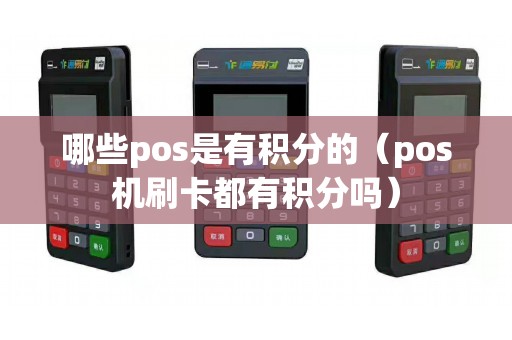 哪些pos是有积分的（pos机刷卡都有积分吗）
