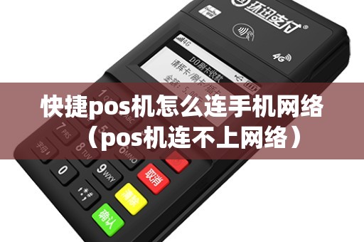 快捷pos机怎么连手机网络（pos机连不上网络）