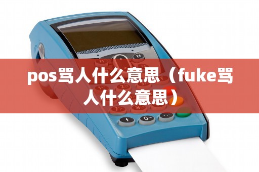 pos骂人什么意思（fuke骂人什么意思）