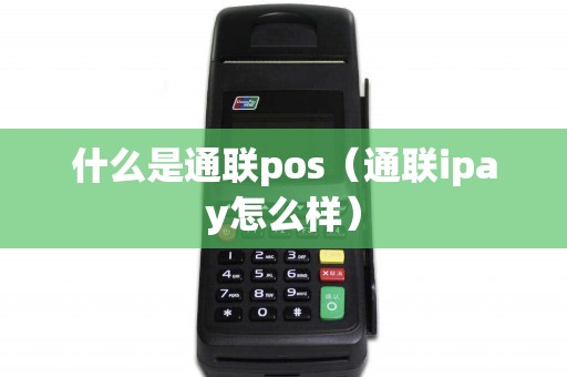 什么是通联pos（通联ipay怎么样）