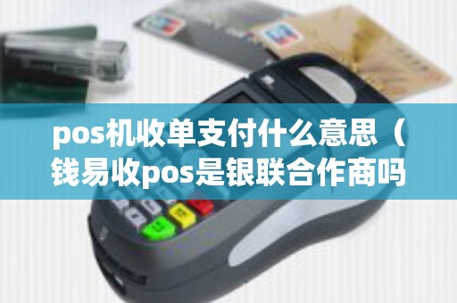 pos机收单支付什么意思（钱易收pos是银联合作商吗）