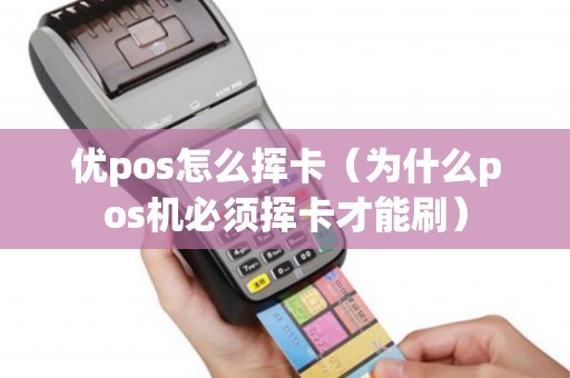 优pos怎么挥卡（为什么pos机必须挥卡才能刷）