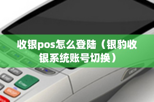收银pos怎么登陆（银豹收银系统账号切换）