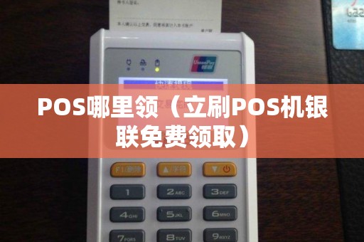 POS哪里领（立刷POS机银联免费领取）