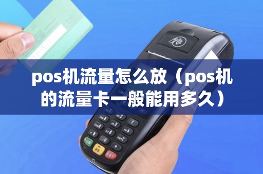 pos机流量怎么放（pos机的流量卡一般能用多久）