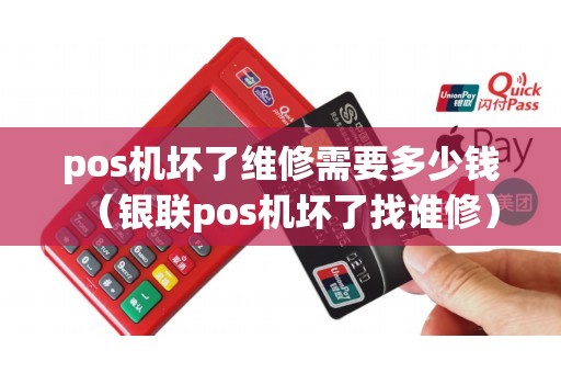 pos机坏了维修需要多少钱（银联pos机坏了找谁修）