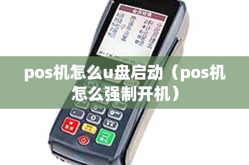 pos机怎么u盘启动(pos机怎么强制开机) pos机怎么u盘启动(pos机怎么强制开机)