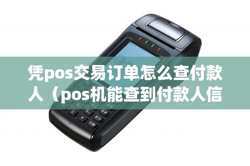 凭pos交易订单怎么查付款人（pos机能查到付款人信息吗）