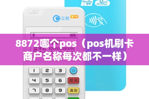 8872哪个pos（pos机刷卡商户名称每次都不一样）