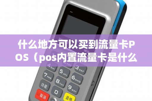 什么地方可以买到流量卡POS（pos内置流量卡是什么意思）