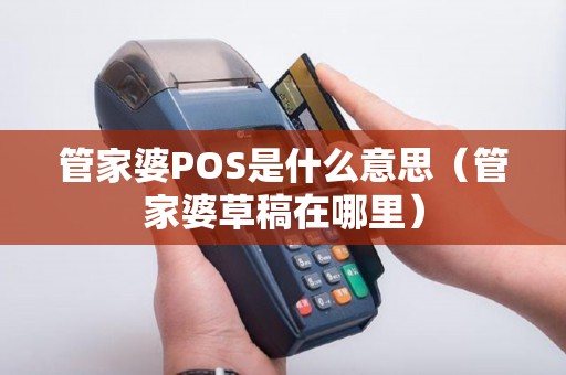 管家婆POS是什么意思（管家婆草稿在哪里）