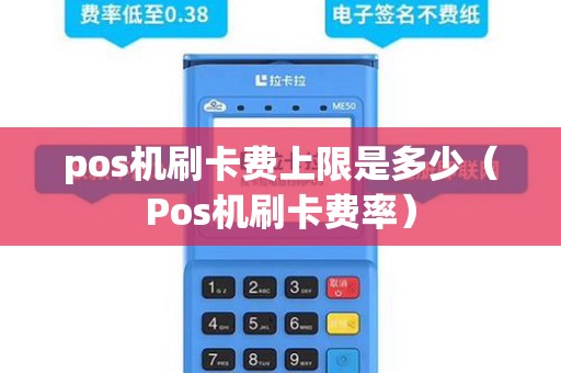 pos机刷卡费上限是多少（Pos机刷卡费率）