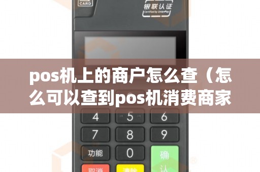 pos机上的商户怎么查（怎么可以查到pos机消费商家）