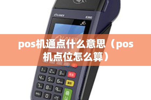 pos机通点什么意思（pos机点位怎么算）