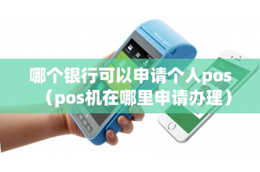 哪个银行可以申请个人pos（pos机在哪里申请办理）