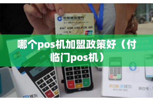 哪个pos机加盟政策好（付临门pos机）