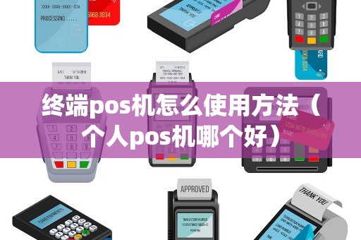 终端pos机怎么使用方法（个人pos机哪个好）