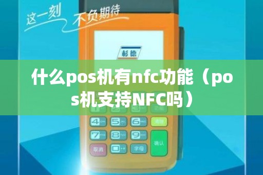 什么pos机有nfc功能（pos机支持NFC吗）
