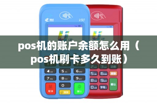 pos机的账户余额怎么用（pos机刷卡多久到账）