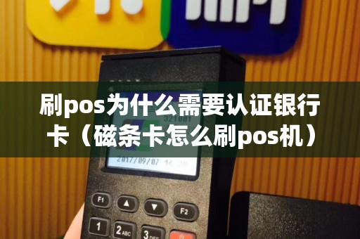 刷pos为什么需要认证银行卡（磁条卡怎么刷pos机）