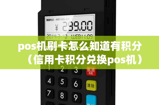 pos机刷卡怎么知道有积分（信用卡积分兑换pos机）