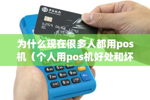 为什么现在很多人都用pos机（个人用pos机好处和坏处）