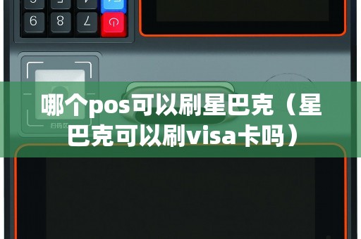 哪个pos可以刷星巴克（星巴克可以刷visa卡吗）