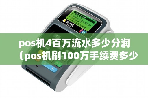 pos机4百万流水多少分润（pos机刷100万手续费多少）
