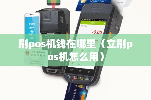 刷pos机钱在哪里(立刷pos机怎么用) 刷pos机钱在哪里(立刷pos机怎么用)