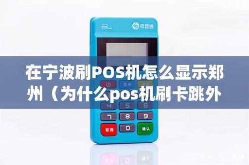 在宁波刷POS机怎么显示郑州（为什么pos机刷卡跳外地商户）