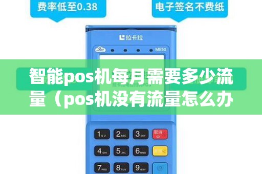智能pos机每月需要多少流量（pos机没有流量怎么办）