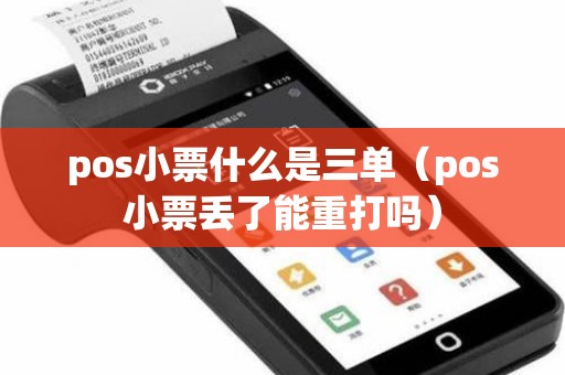 pos小票什么是三单（pos小票丢了能重打吗）