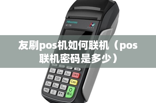 友刷pos机如何联机（pos联机密码是多少）