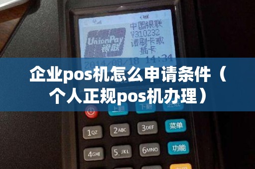 企业pos机怎么申请条件（个人正规pos机办理）