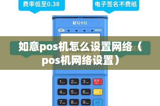 如意pos机怎么设置网络（pos机网络设置）