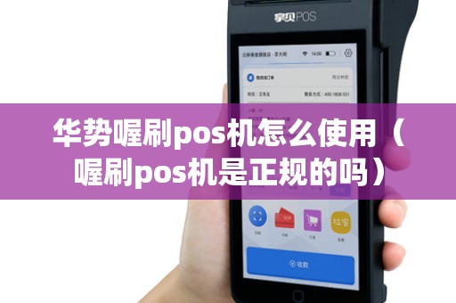 华势喔刷pos机怎么使用（喔刷pos机是正规的吗）