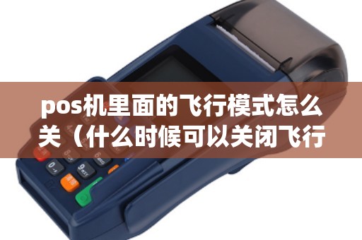 pos机里面的飞行模式怎么关（什么时候可以关闭飞行模式）