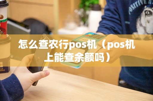 怎么查农行pos机（pos机上能查余额吗）