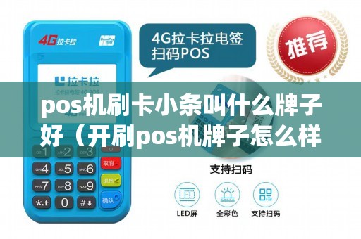 pos机刷卡小条叫什么牌子好(开刷pos机牌子怎么样) pos机刷卡小条叫什么牌子好(开刷pos机牌子怎么样)