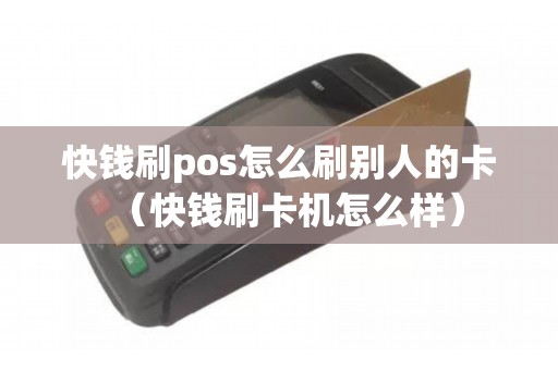 快钱刷pos怎么刷别人的卡（快钱刷卡机怎么样）