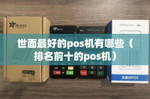 世面最好的pos机有哪些(排名前十的pos机) 世面最好的pos机有哪些(排名前十的pos机)