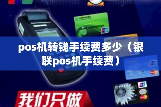 pos机转钱手续费多少（银联pos机手续费）