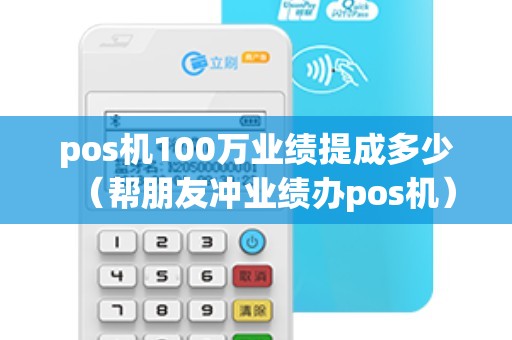 pos机100万业绩提成多少（帮朋友冲业绩办pos机）