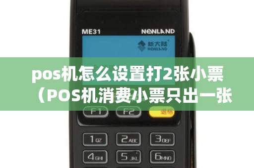 pos机怎么设置打2张小票（POS机消费小票只出一张）