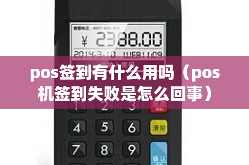 pos签到有什么用吗（pos机签到失败是怎么回事）