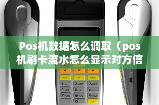 Pos机数据怎么调取（pos机刷卡流水怎么显示对方信息）
