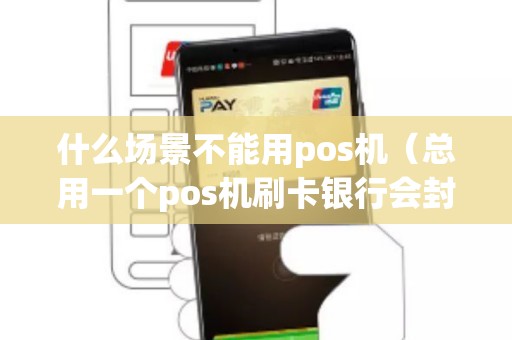 什么场景不能用pos机（总用一个pos机刷卡银行会封卡吗）