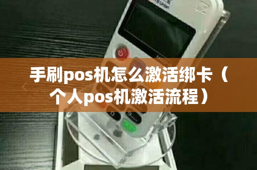 手刷pos机怎么激活绑卡（个人pos机激活流程）