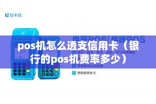 pos机怎么透支信用卡（银行的pos机费率多少）