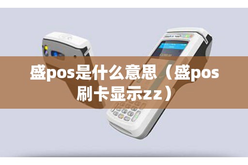 盛pos是什么意思（盛pos刷卡显示zz）